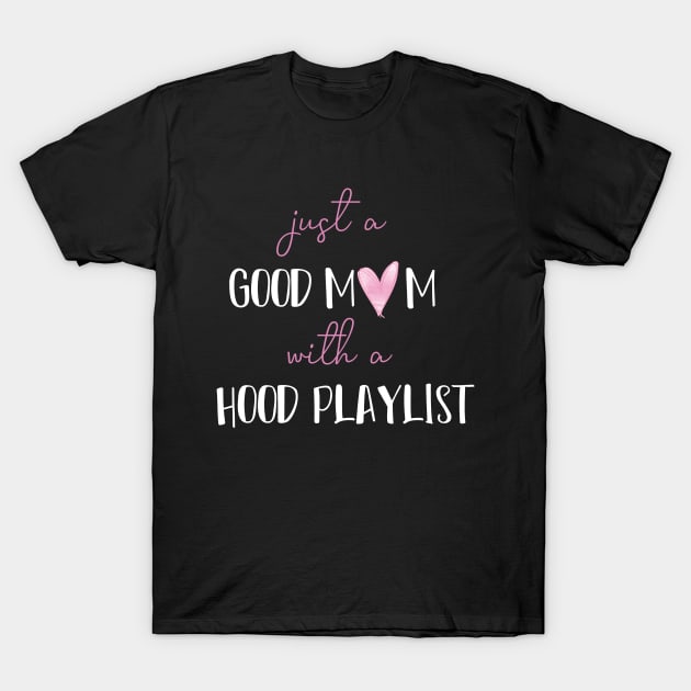 Just A Good Mom With A Hood Playlist funny saying T-Shirt by MerchSpot